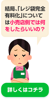 結局、「レジ袋完全有料化」については小売店側では何をしたらいいの？