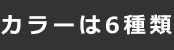 カラーは6種類