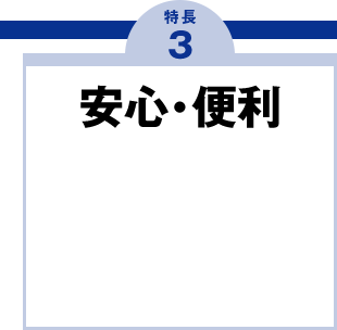 特長3 安心・便利