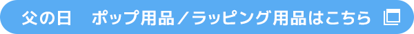 父の日　ポップ用品/ラッピング用品はこちら